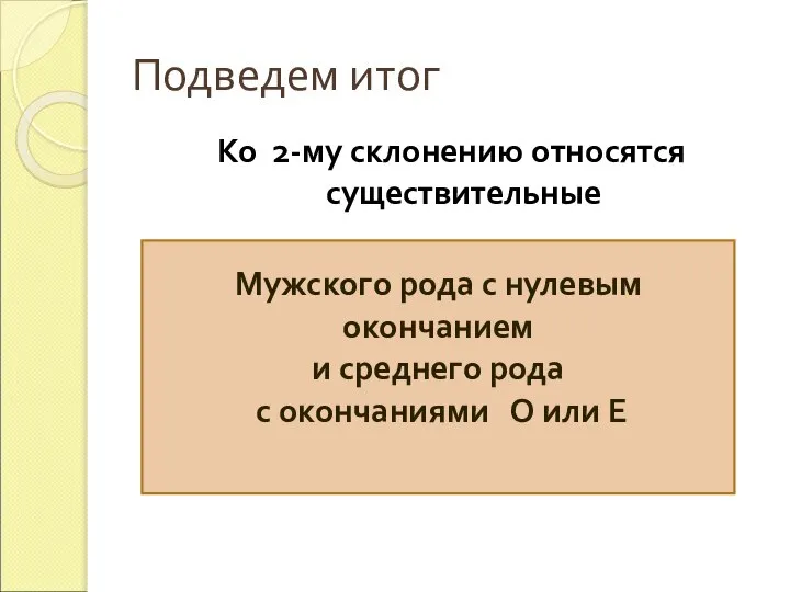 Подведем итог Ко 2-му склонению относятся существительные Мужского рода с нулевым