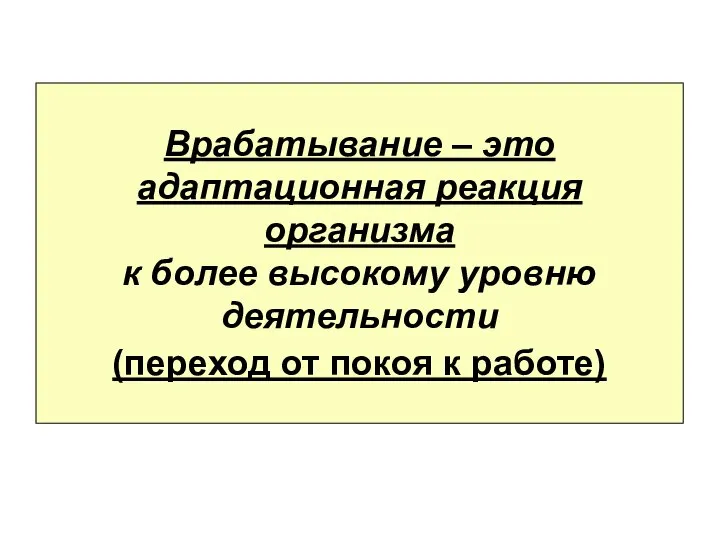 Врабатывание – это адаптационная реакция организма к более высокому уровню деятельности (переход от покоя к работе)