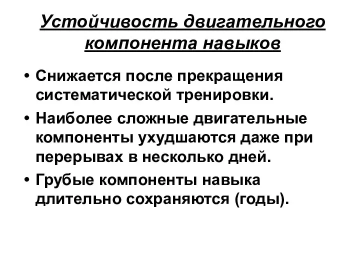 Устойчивость двигательного компонента навыков Снижается после прекращения систематической тренировки. Наиболее сложные