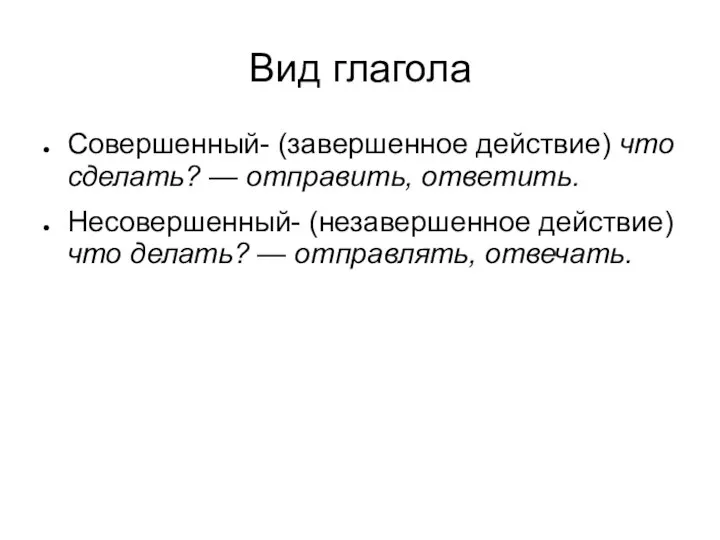 Вид глагола Совершенный- (завершенное действие) что сделать? — отправить, ответить. Несовершенный-