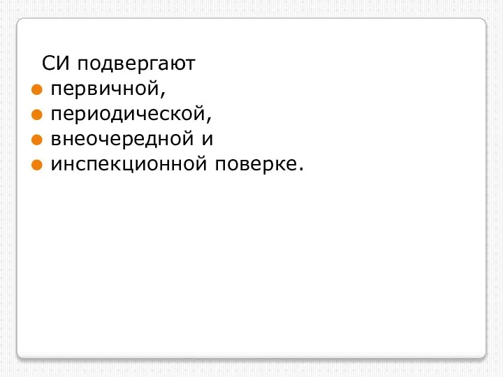 СИ подвергают первичной, периодической, внеочередной и инспекционной поверке.