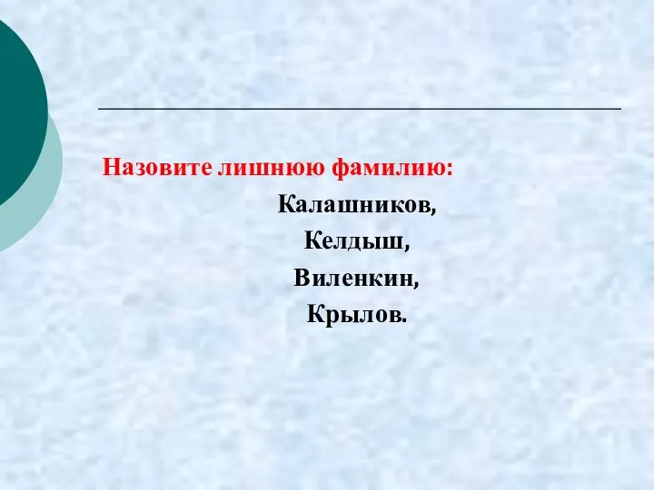 Назовите лишнюю фамилию: Калашников, Келдыш, Виленкин, Крылов.