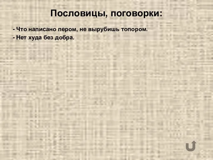 Пословицы, поговорки: - Что написано пером, не вырубишь топором. - Нет худа без добра.