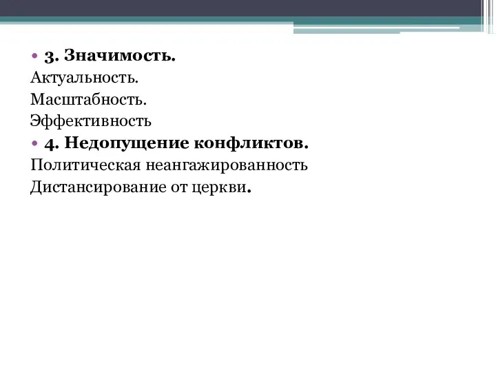 3. Значимость. Актуальность. Масштабность. Эффективность 4. Недопущение конфликтов. Политическая неангажированность Дистансирование от церкви.