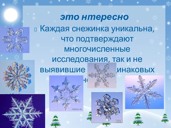 это нтересно Каждая снежинка уникальна, что подтверждают многочисленные исследования, так и не выявившие двух одинаковых снежинок.