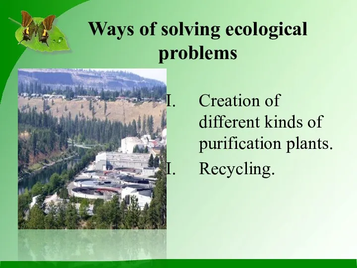 Ways of solving ecological problems Creation of different kinds of purification plants. Recycling.