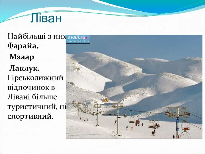 Ліван Найбільші з них - Фарайа, Мзаар Лаклук. Гірськолижний відпочинок в Лівані більше туристичний, ніж спортивний.