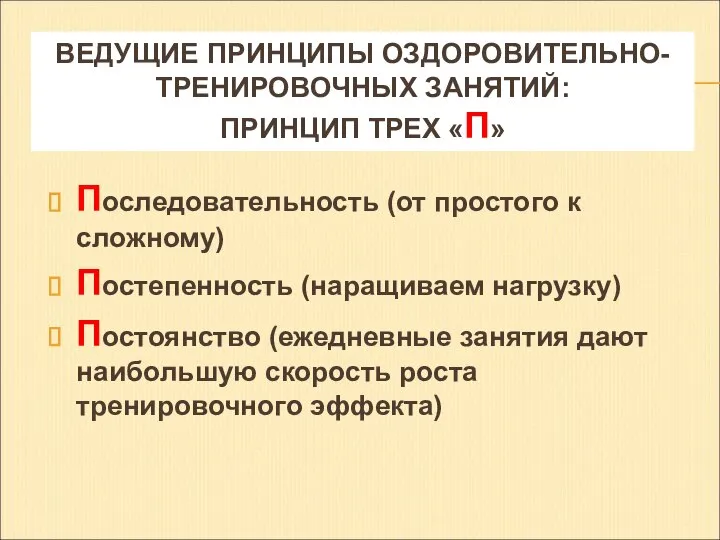 ВЕДУЩИЕ ПРИНЦИПЫ ОЗДОРОВИТЕЛЬНО-ТРЕНИРОВОЧНЫХ ЗАНЯТИЙ: ПРИНЦИП ТРЕХ «П» Последовательность (от простого к