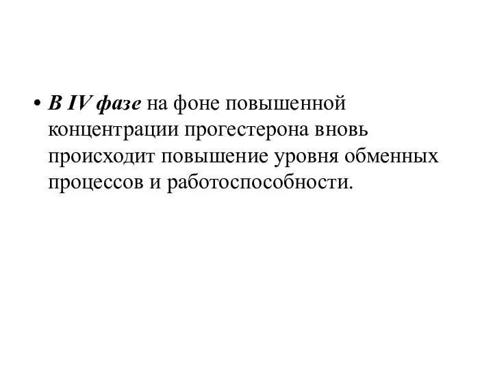 В IV фазе на фоне повышенной концентрации прогестерона вновь происходит повышение уровня обменных процессов и работоспособности.