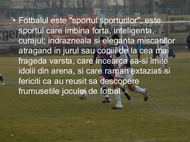 Fotbalul este "sportul sporturilor", este sportul care imbina forta, inteligenta, curajul;