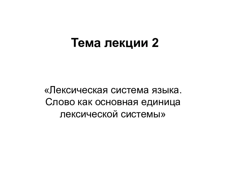 Тема лекции 2 «Лексическая система языка. Слово как основная единица лексической системы»