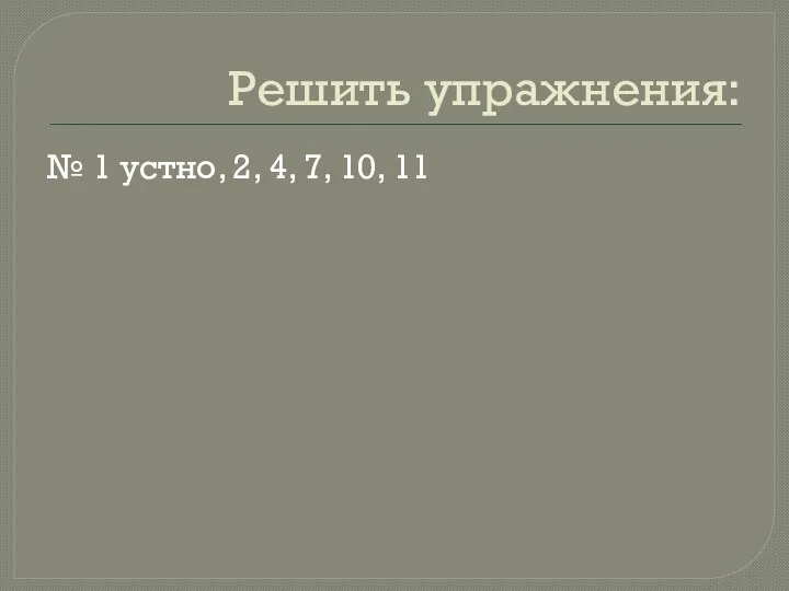 Решить упражнения: № 1 устно, 2, 4, 7, 10, 11