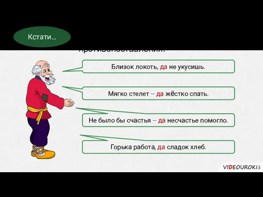 Противительный союз да часто встречается в пословицах и поговорках. Кстати… Близок