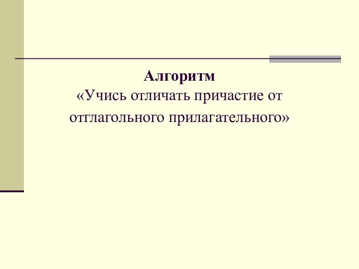 Алгоритм «Учись отличать причастие от отглагольного прилагательного»