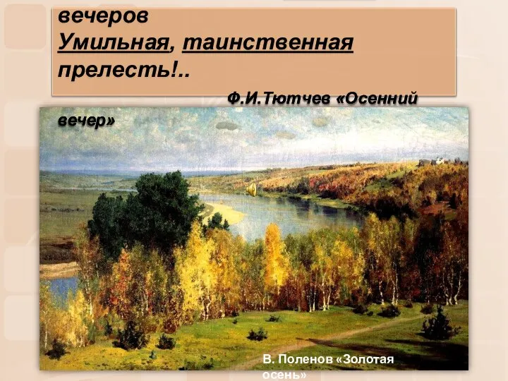 Есть в светлости осенних вечеров Умильная, таинственная прелесть!.. Ф.И.Тютчев «Осенний вечер»