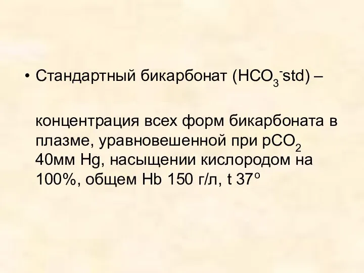 Стандартный бикарбонат (НСО3-std) – концентрация всех форм бикарбоната в плазме, уравновешенной