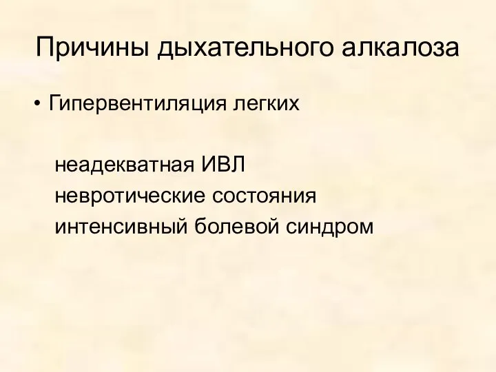 Причины дыхательного алкалоза Гипервентиляция легких неадекватная ИВЛ невротические состояния интенсивный болевой синдром