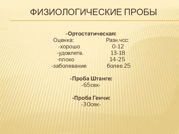 ФИЗИОЛОГИЧЕСКИЕ ПРОБЫ -Ортостатическая: Оценка: Разн.чсс: -хорошо 0-12 -удовлетв. 13-18 -плохо 14-25