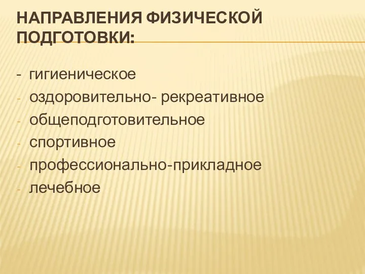 НАПРАВЛЕНИЯ ФИЗИЧЕСКОЙ ПОДГОТОВКИ: - гигиеническое оздоровительно- рекреативное общеподготовительное спортивное профессионально-прикладное лечебное