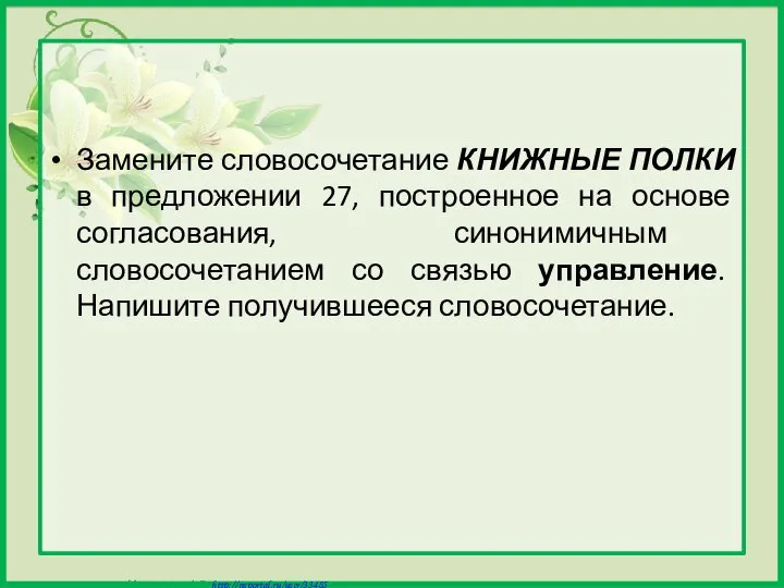 Замените словосочетание КНИЖНЫЕ ПОЛКИ в предложении 27, построенное на основе согласования,