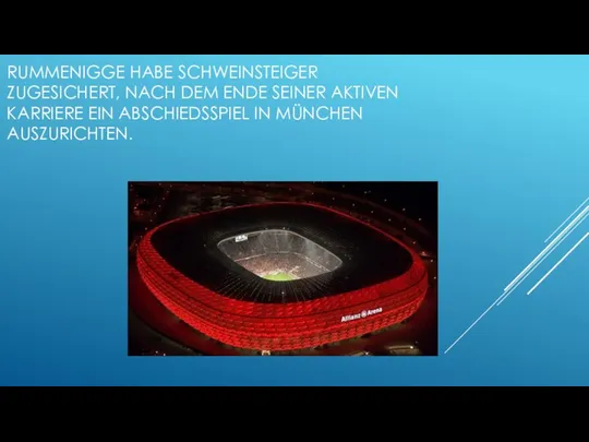 RUMMENIGGE HABE SCHWEINSTEIGER ZUGESICHERT, NACH DEM ENDE SEINER AKTIVEN KARRIERE EIN ABSCHIEDSSPIEL IN MÜNCHEN AUSZURICHTEN.