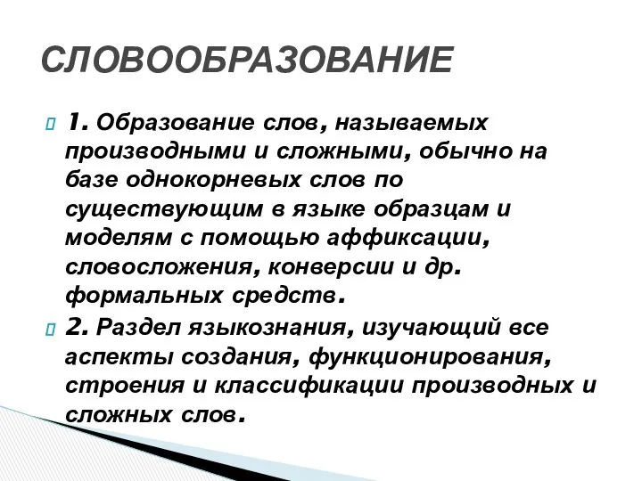 1. Образование слов, называемых производными и сложными, обычно на базе однокорневых