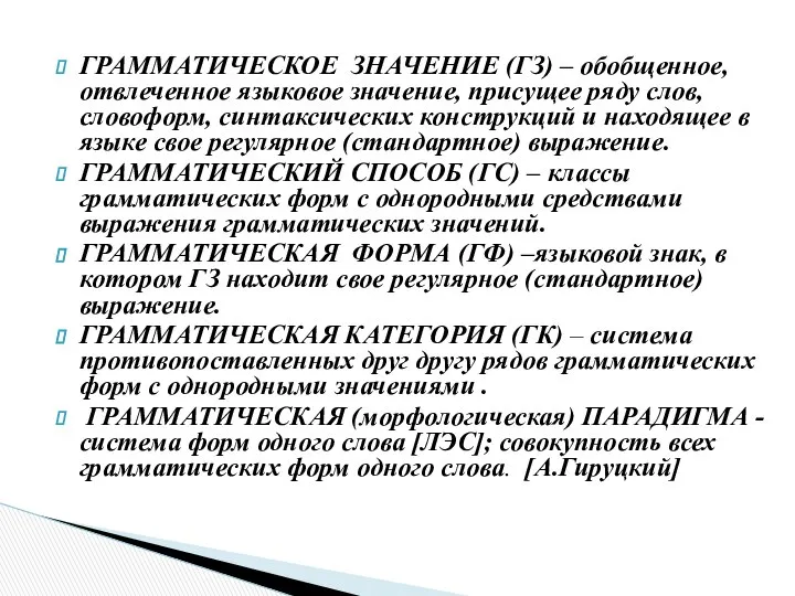 ГРАММАТИЧЕСКОЕ ЗНАЧЕНИЕ (ГЗ) – обобщенное, отвлеченное языковое значение, присущее ряду слов,