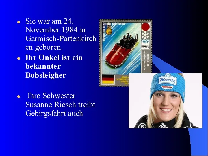 Sie war am 24. November 1984 in Garmisch-Partenkirchen geboren. Ihr Onkel