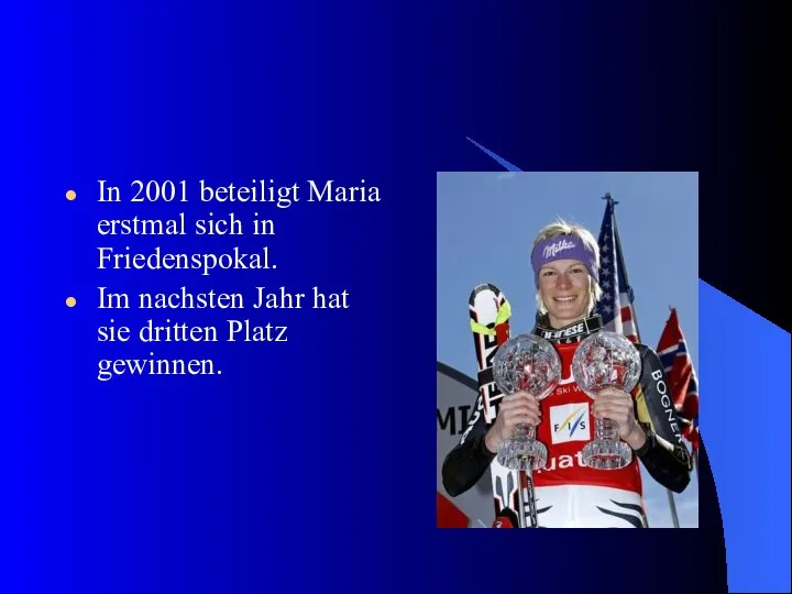 In 2001 beteiligt Maria erstmal sich in Friedenspokal. Im nachsten Jahr hat sie dritten Platz gewinnen.