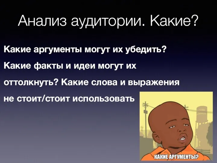 Анализ аудитории. Какие? Какие аргументы могут их убедить? Какие факты и