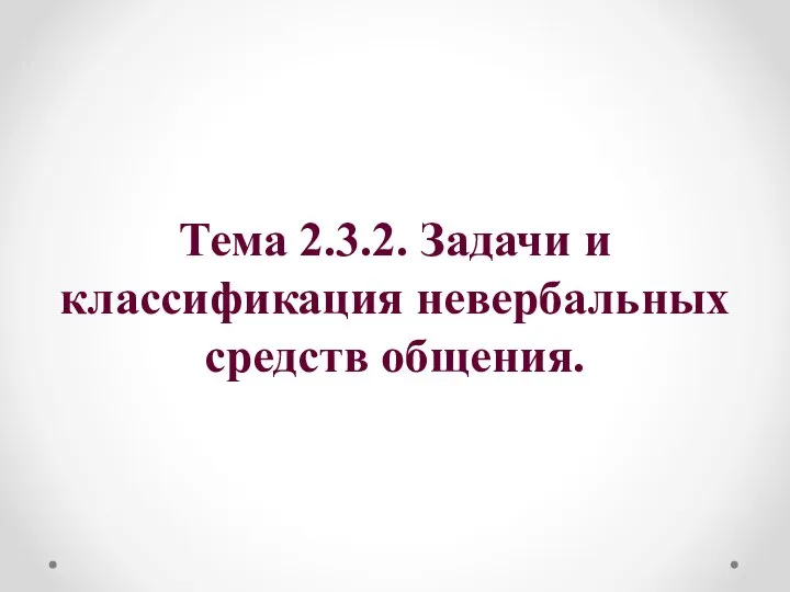 Тема 2.3.2. Задачи и классификация невербальных средств общения.