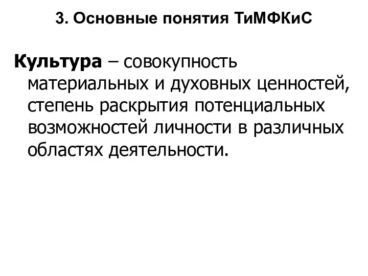 3. Основные понятия ТиМФКиС Культура – совокупность материальных и духовных ценностей,