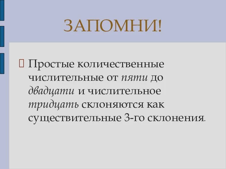 Простые количественные числительные от пяти до двадцати и числительное тридцать склоняются как существительные 3-го склонения. ЗАПОМНИ!