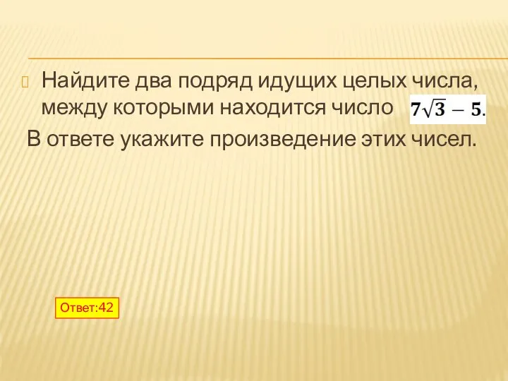 Найдите два подряд идущих целых числа, между которыми находится число В