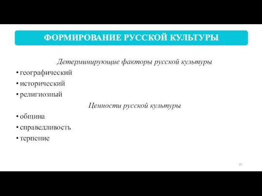 Детерминирующие факторы русской культуры географический исторический религиозный Ценности русской культуры община справедливость терпение ФОРМИРОВАНИЕ РУССКОЙ КУЛЬТУРЫ