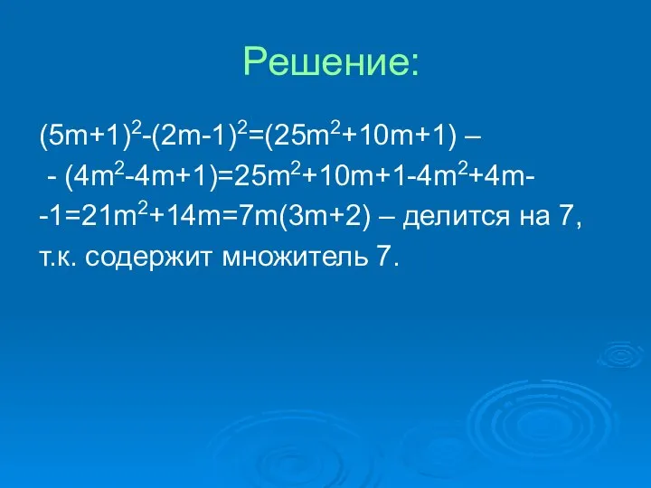 Решение: (5m+1)2-(2m-1)2=(25m2+10m+1) – - (4m2-4m+1)=25m2+10m+1-4m2+4m- -1=21m2+14m=7m(3m+2) – делится на 7, т.к. содержит множитель 7.