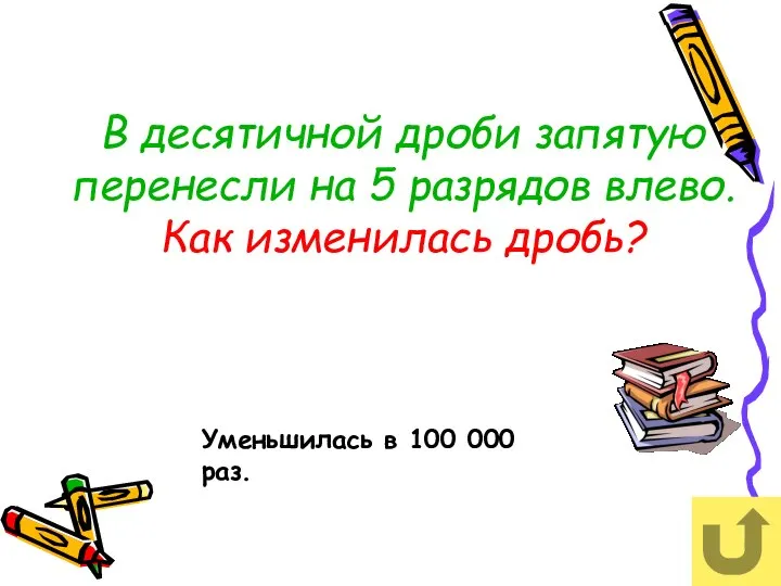 В десятичной дроби запятую перенесли на 5 разрядов влево. Как изменилась