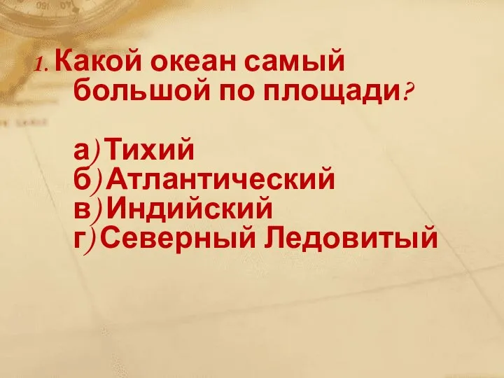 1. Какой океан самый большой по площади? а) Тихий б) Атлантический в) Индийский г) Северный Ледовитый