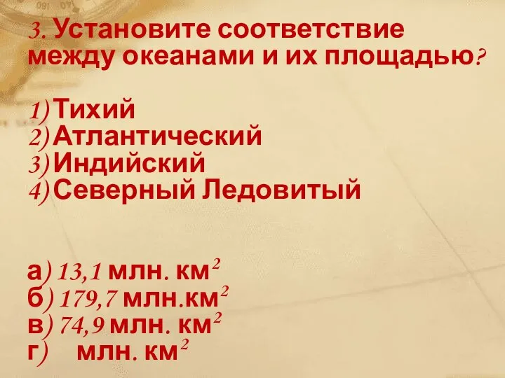 3. Установите соответствие между океанами и их площадью? 1) Тихий 2)