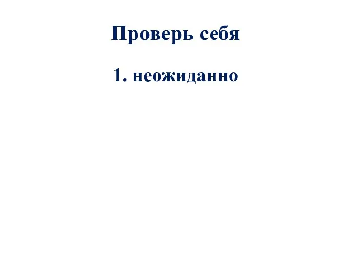 Проверь себя 1. неожиданно