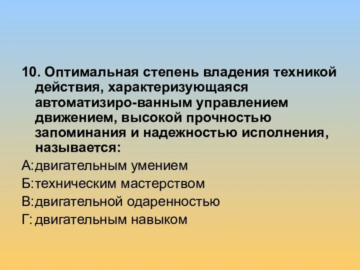 10. Оптимальная степень владения техникой действия, характеризующаяся автоматизиро-ванным управлением движением, высокой