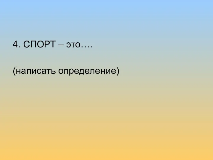 4. СПОРТ – это…. (написать определение)