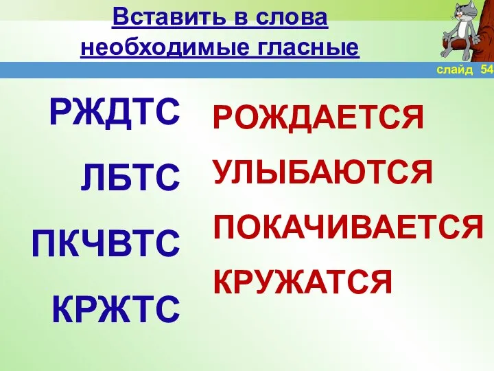 Вставить в слова необходимые гласные РЖДТС ЛБТС ПКЧВТС КРЖТС РОЖДАЕТСЯ УЛЫБАЮТСЯ ПОКАЧИВАЕТСЯ КРУЖАТСЯ слайд 54