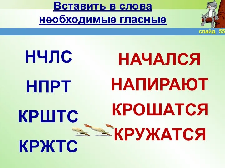 Вставить в слова необходимые гласные НЧЛС НПРТ КРШТС КРЖТС НАЧАЛСЯ НАПИРАЮТ КРОШАТСЯ КРУЖАТСЯ слайд 55