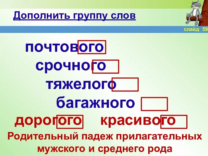 Дополнить группу слов почтового срочного тяжелого багажного дорогого красивого Родительный падеж