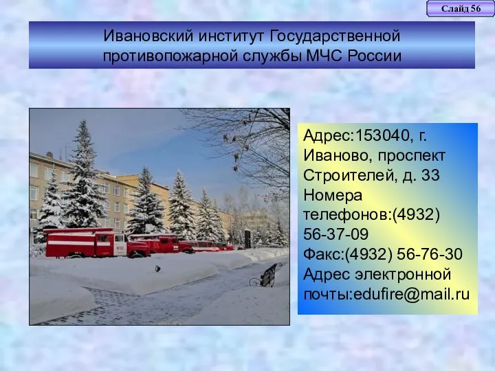 Слайд 56 Ивановский институт Государственной противопожарной службы МЧС России Адрес:153040, г.