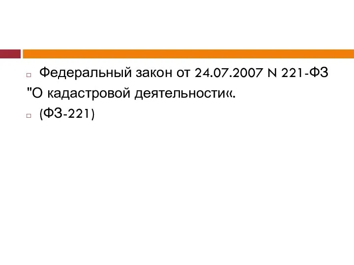 Федеральный закон от 24.07.2007 N 221-ФЗ "О кадастровой деятельности«. (ФЗ-221)