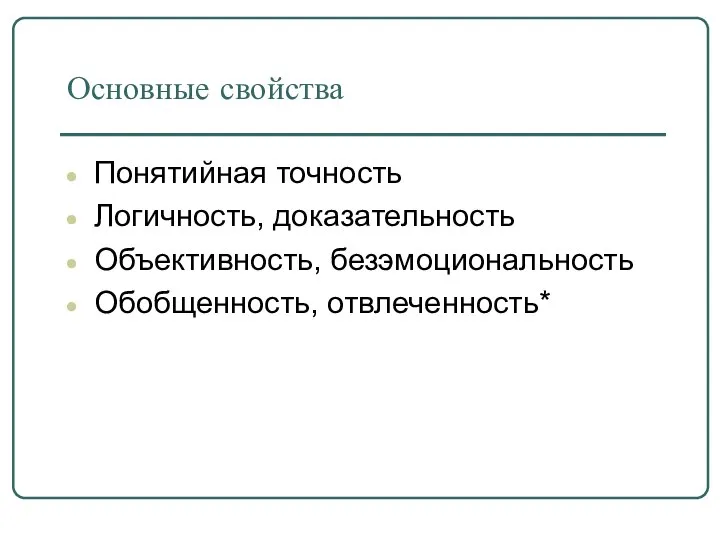 Основные свойства Понятийная точность Логичность, доказательность Объективность, безэмоциональность Обобщенность, отвлеченность*