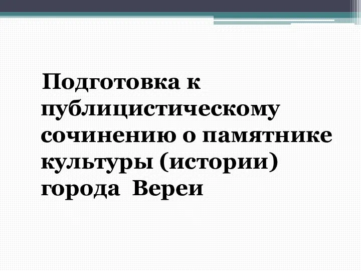 Подготовка к публицистическому сочинению о памятнике культуры (истории) города Вереи