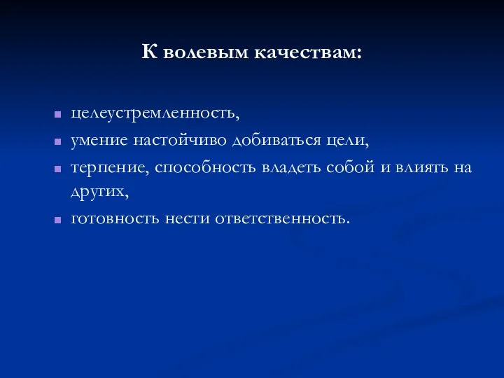 К волевым качествам: целеустремленность, умение настойчиво добиваться цели, терпение, способность владеть